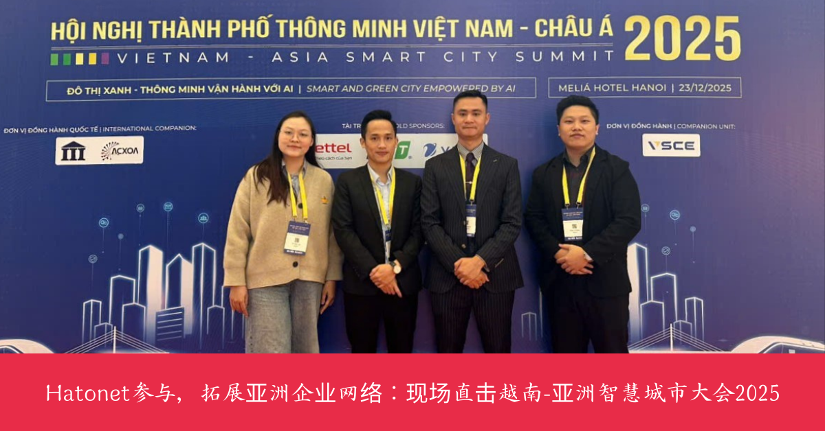 Hatonet参与，拓展亚洲企业网络：现场直击越南-亚洲智慧城市大会2025