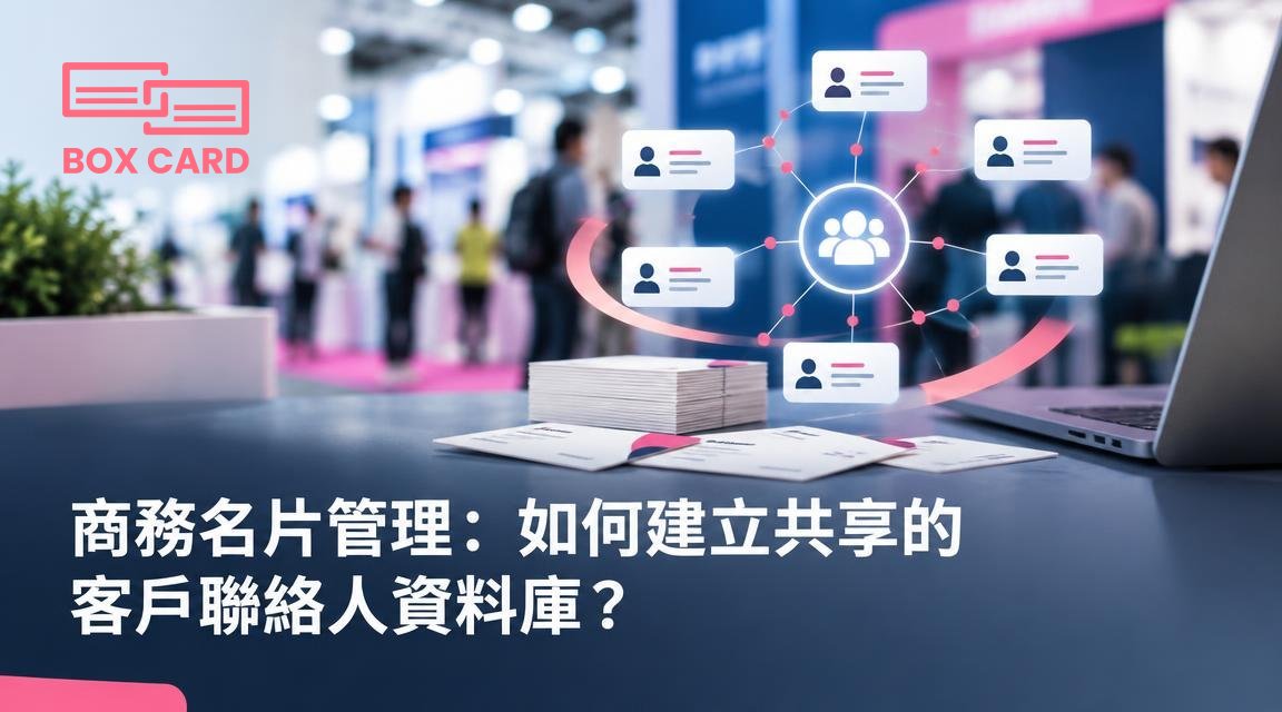 商務名片管理：如何建立共享的客戶聯絡人資料庫？