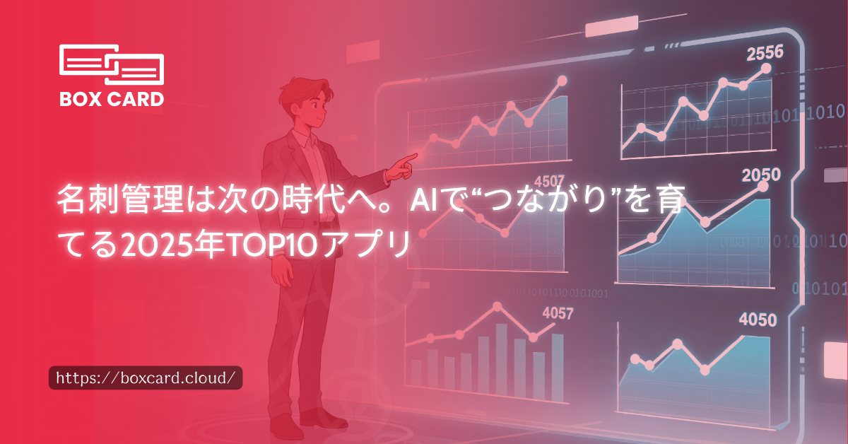 名刺管理は次の時代へ。AIで“つながり”を育てる2025年TOP10アプリ