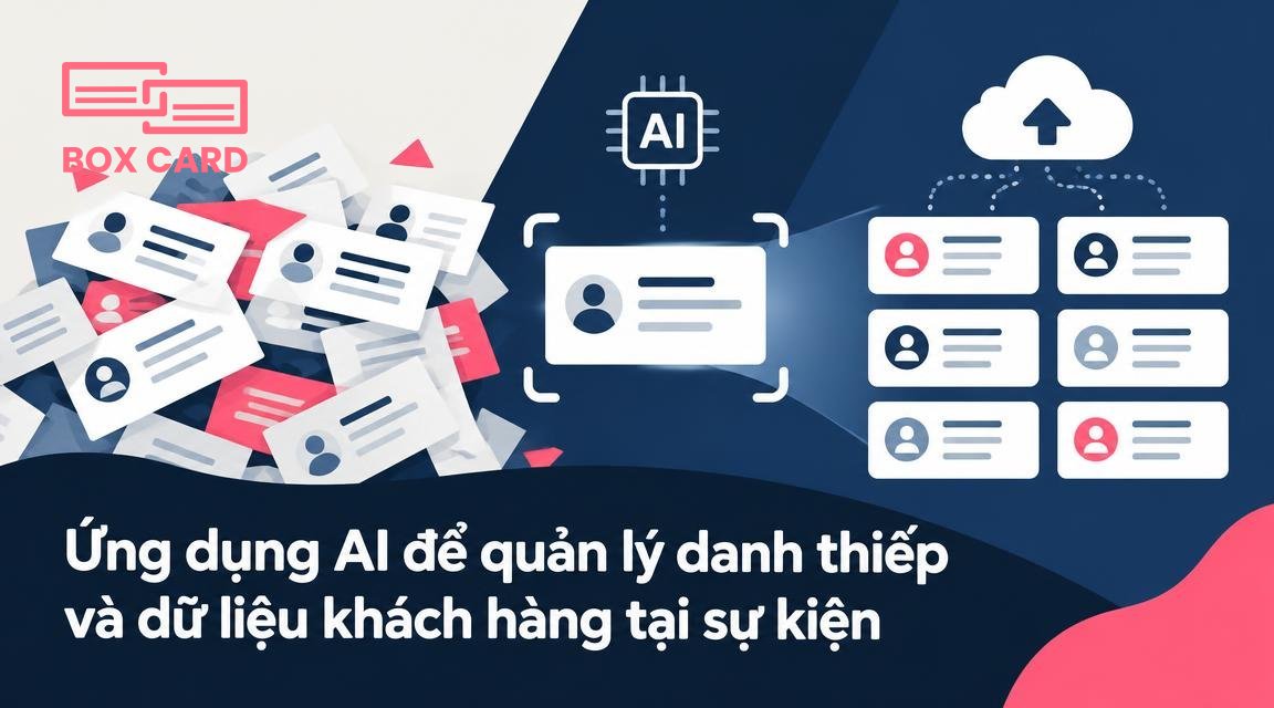 Ứng dụng AI để quản lý danh thiếp và dữ liệu khách hàng tại sự kiện