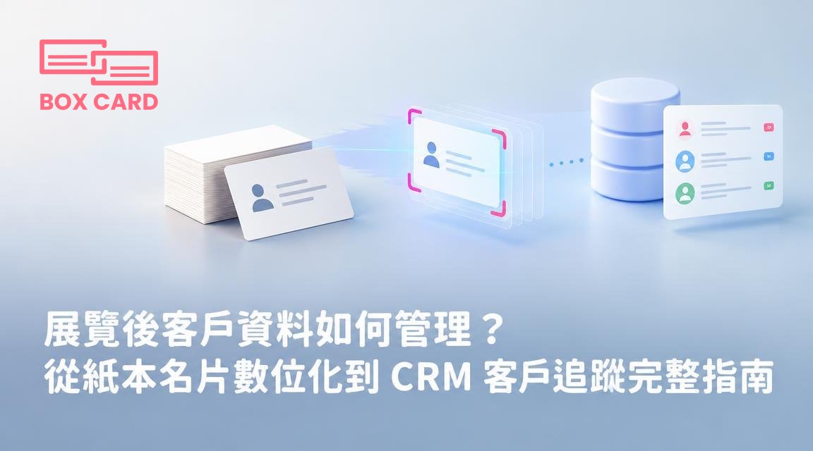 展覽後客戶資料如何管理？從紙本名片數位化到 CRM 客戶追蹤完整指南