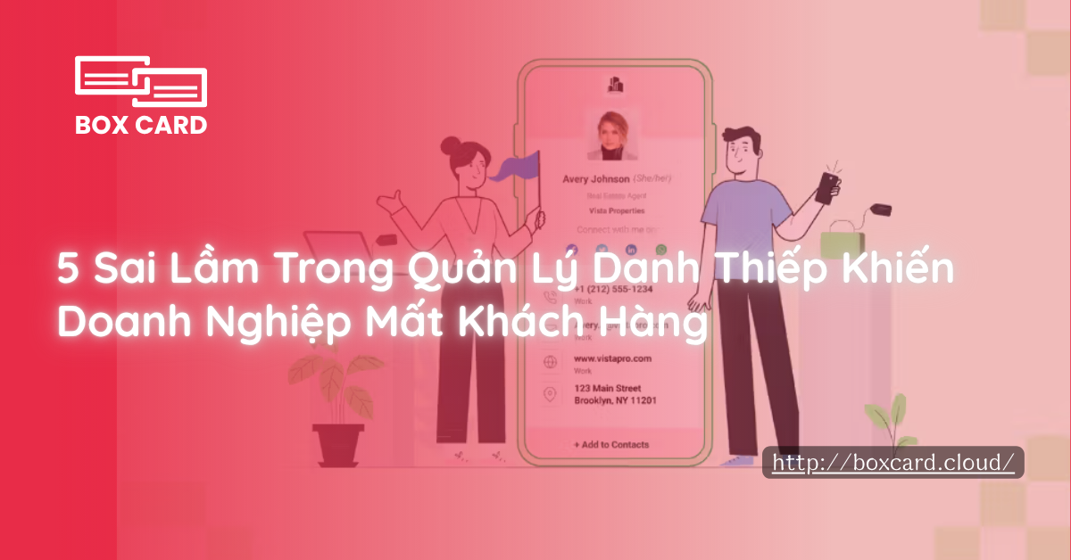 5 Sai Lầm Trong Quản Lý Danh Thiếp Khiến Doanh Nghiệp Mất Khách Hàng | Giải Pháp Quản Lý Dữ Liệu Thực Tiễn Giúp Bảo Vệ Hiệu Suất Bán Hàng