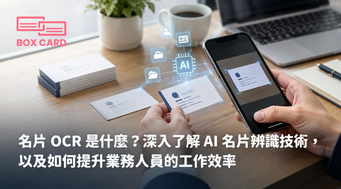 名片 OCR 是什麼？深入了解 AI 名片辨識技術，以及如何提升業務人員的工作效率
