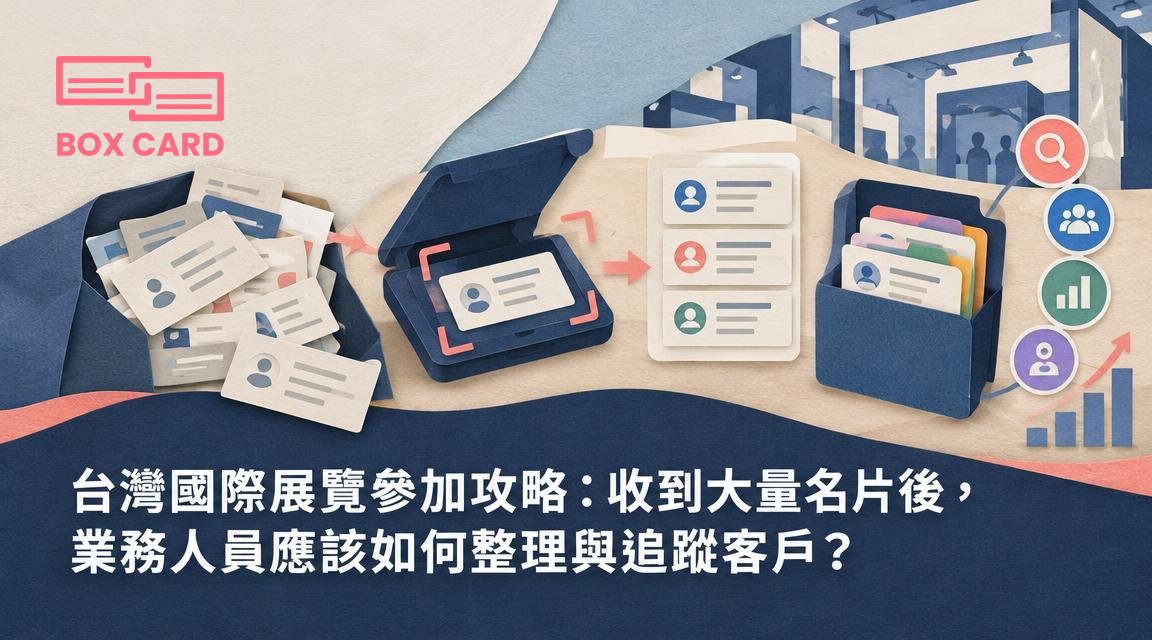 台灣國際展覽參加攻略：收到大量名片後，業務人員應該如何整理與追蹤客戶？