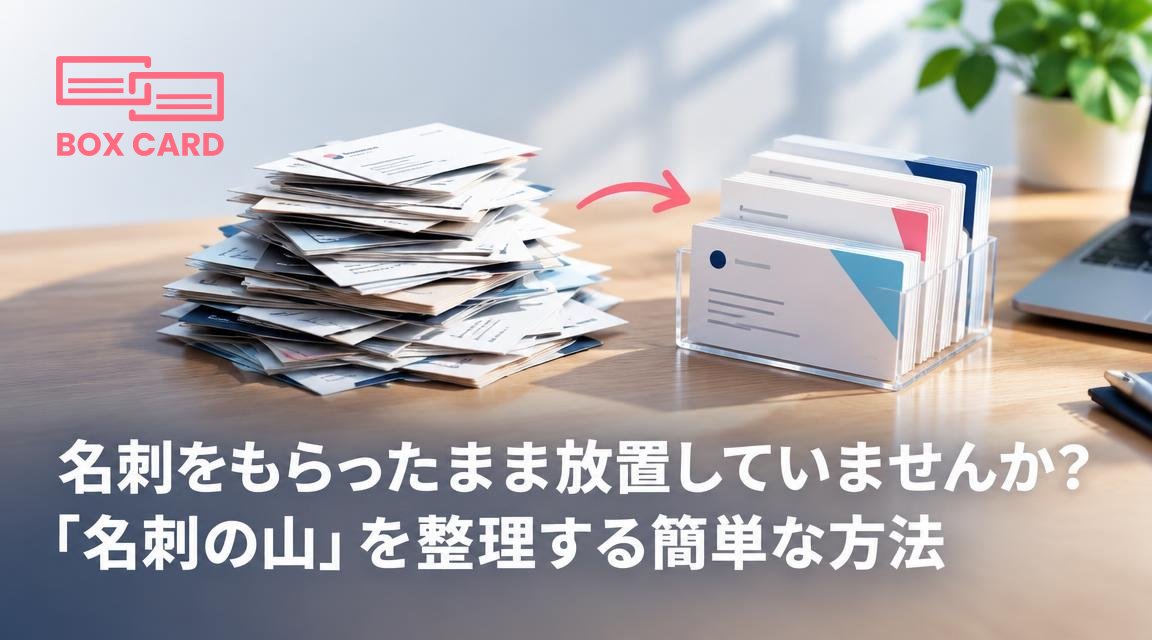 名刺をもらったまま放置していませんか？「名刺の山」を整理する簡単な方法