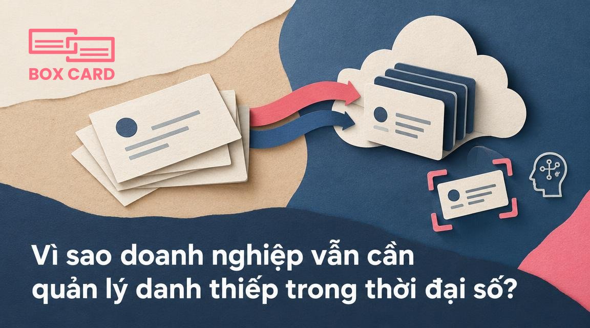 Vì sao doanh nghiệp vẫn cần quản lý danh thiếp trong thời đại số?