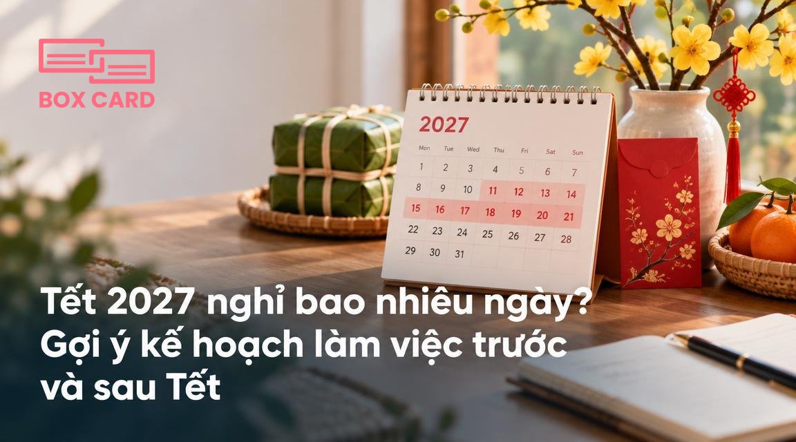 Tết 2027 nghỉ bao nhiêu ngày? Gợi ý kế hoạch làm việc trước và sau Tết
