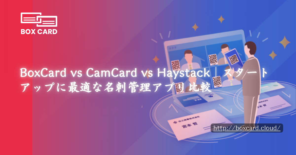 BoxCard vs CamCard vs Haystack｜スタートアップに最適な名刺管理アプリ比較