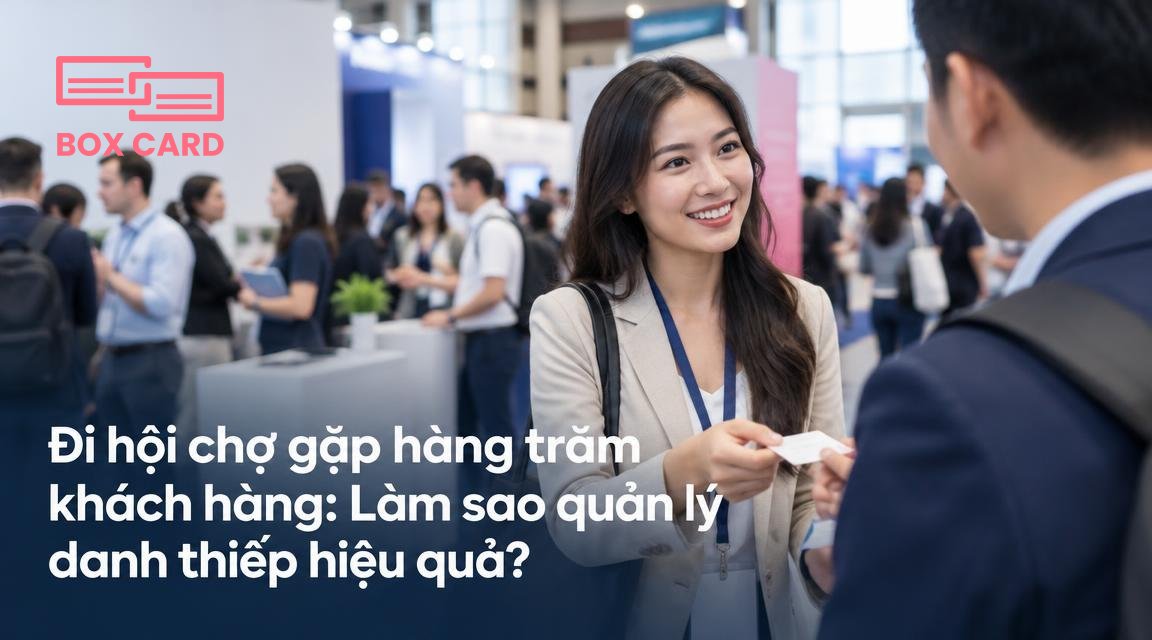 Đi hội chợ gặp hàng trăm khách hàng: Làm sao quản lý danh thiếp hiệu quả?
