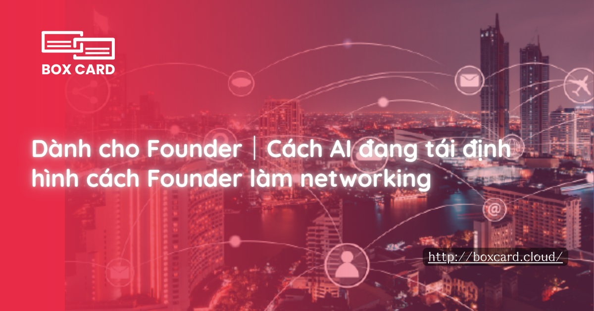 Dành cho Founder｜Cách AI đang tái định hình cách Founder làm networking