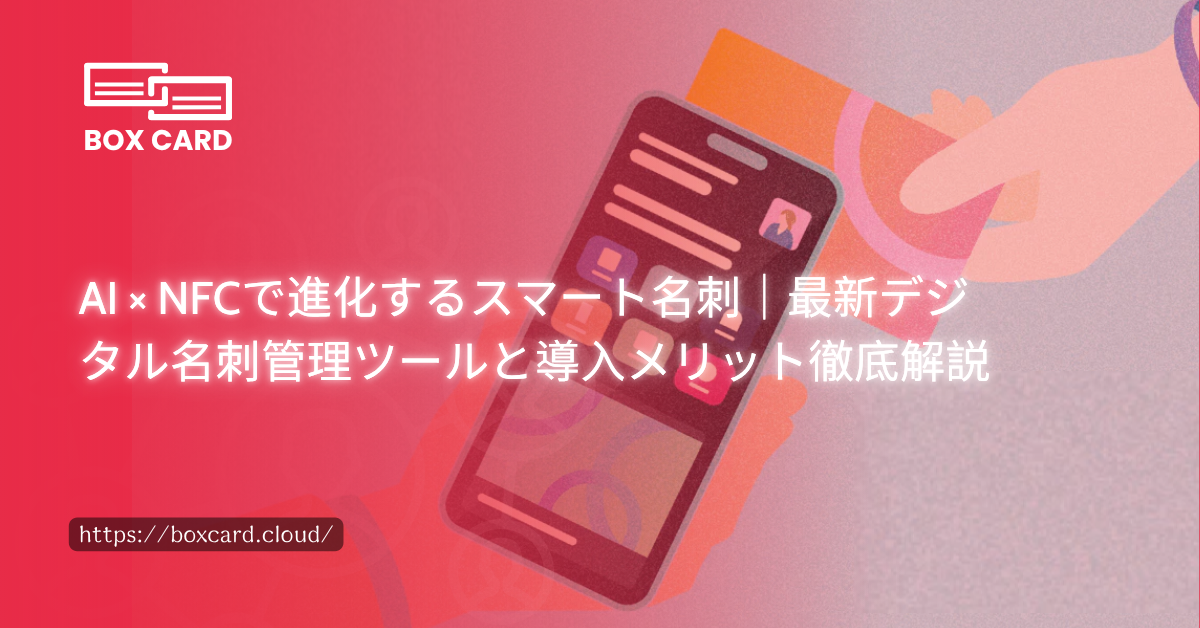AI × NFCで進化するスマート名刺｜最新デジタル名刺管理ツールと導入メリット徹底解説