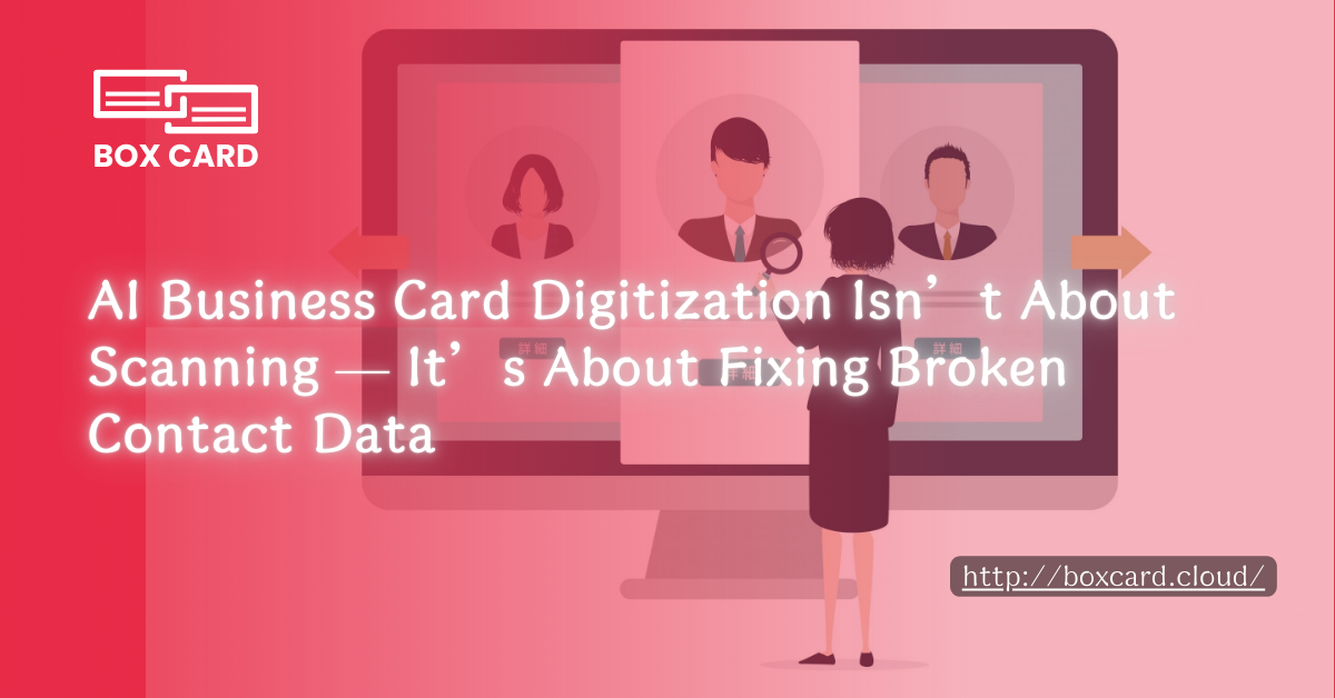 AI Business Card Digitization Isn’t About Scanning — It’s About Fixing Broken Contact Data