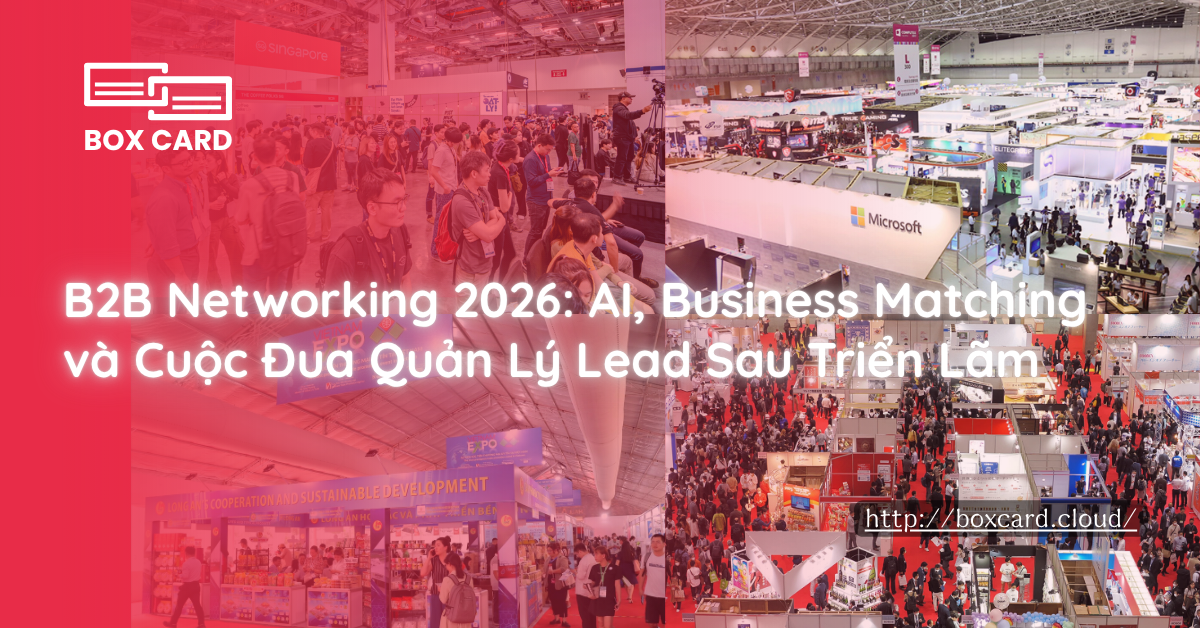 B2B Networking 2026: AI, Business Matching và Cuộc Đua Quản Lý Lead Sau Triển Lãm