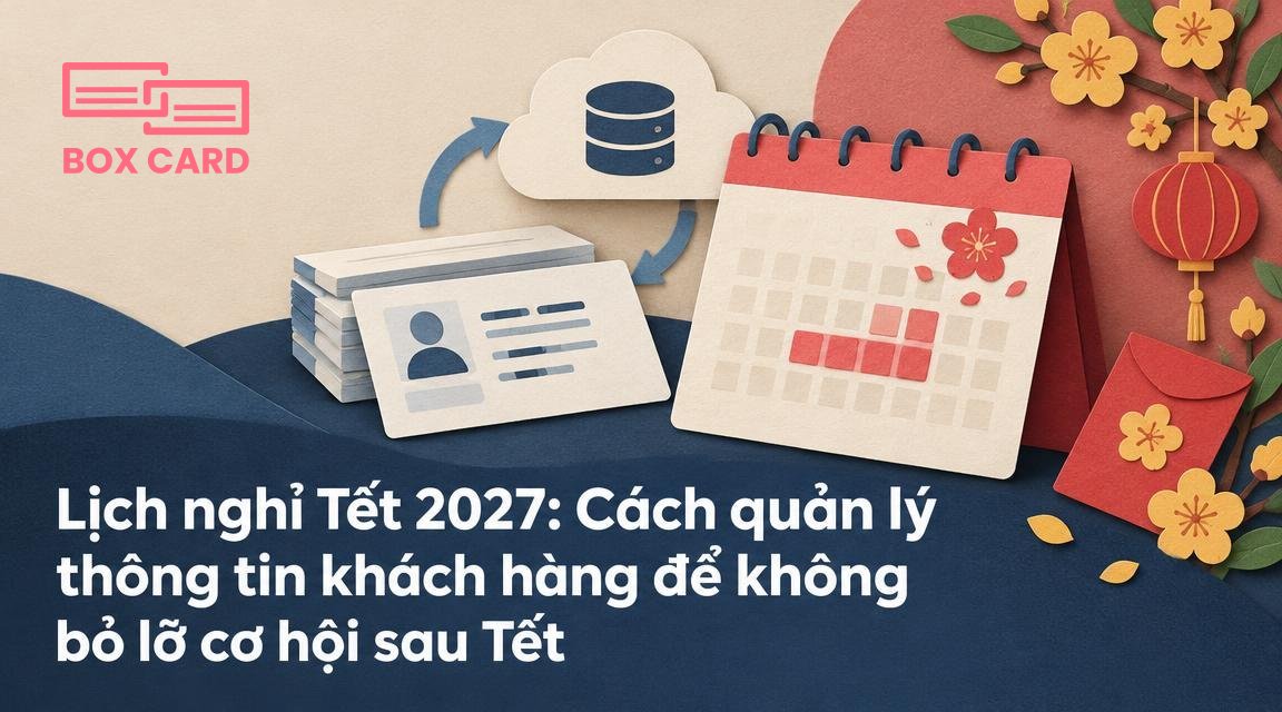 Lịch nghỉ Tết 2027: Cách quản lý thông tin khách hàng để không bỏ lỡ cơ hội sau Tết