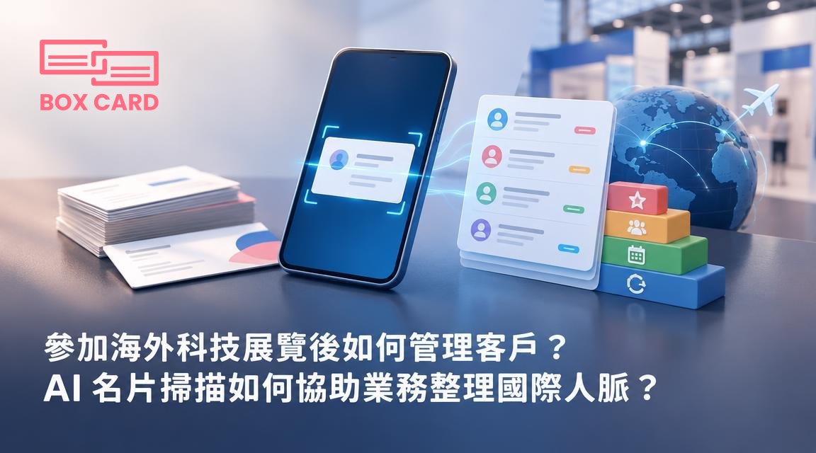 參加海外科技展覽後如何管理客戶？AI 名片掃描如何協助業務整理國際人脈？