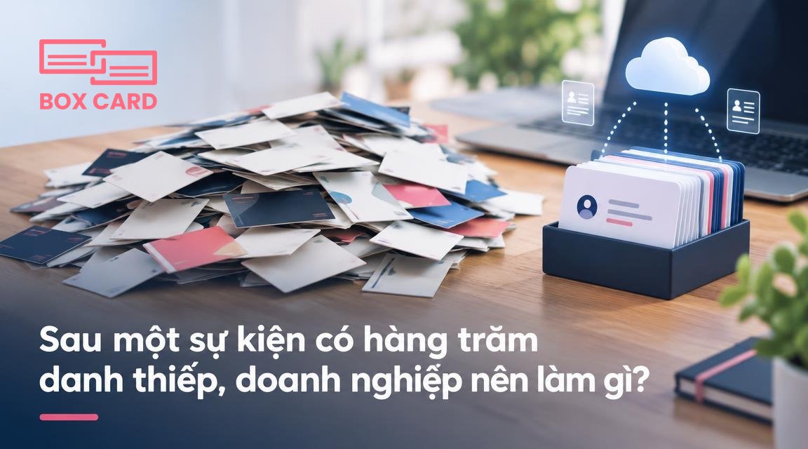 Sau một sự kiện có hàng trăm danh thiếp, doanh nghiệp nên làm gì?