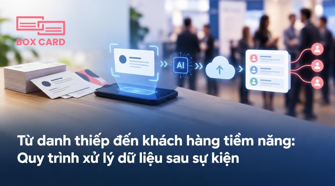 Từ danh thiếp đến khách hàng tiềm năng: Quy trình xử lý dữ liệu sau sự kiện
