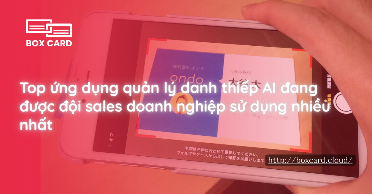 Top ứng dụng quản lý danh thiếp AI đang được đội sales doanh nghiệp sử dụng nhiều nhất
