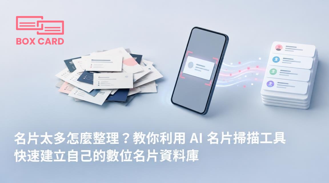 名片太多怎麼整理？教你利用 AI 名片掃描工具快速建立自己的數位名片資料庫