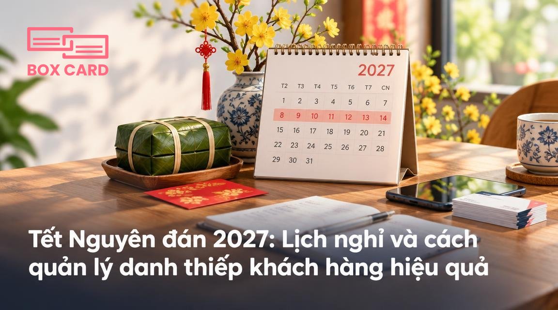 Tết Nguyên đán 2027: Lịch nghỉ và cách quản lý danh thiếp khách hàng hiệu quả