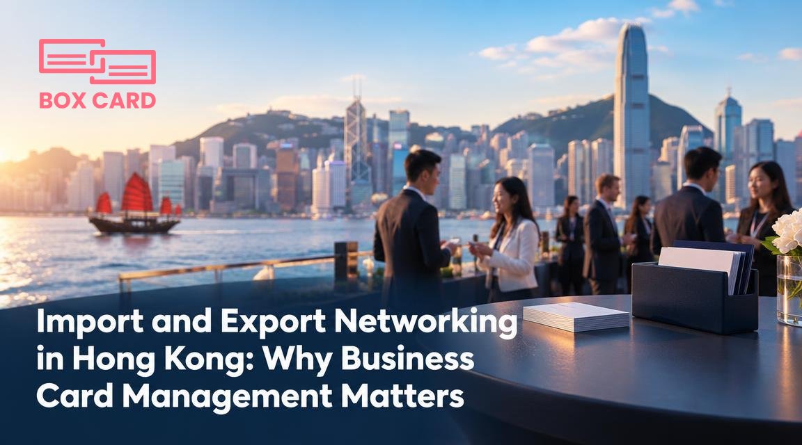 Import and Export Networking in Hong Kong: Why Business Card Management Matters