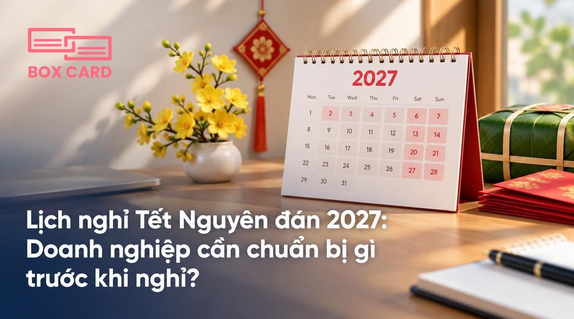 Lịch nghỉ Tết Nguyên đán 2027: Doanh nghiệp cần chuẩn bị gì trước khi nghỉ?