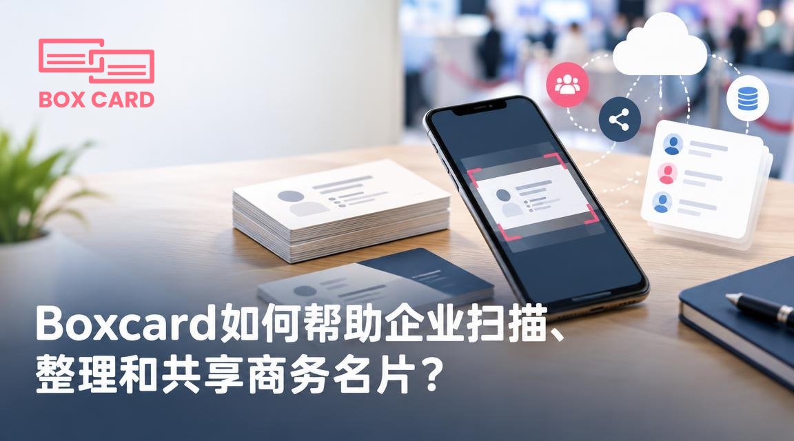 Boxcard如何帮助企业扫描、整理和共享商务名片？