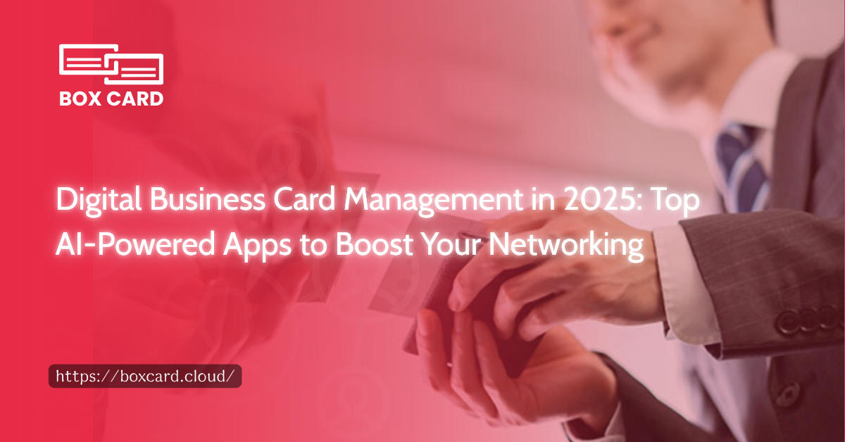 Digital Business Card Management in 2025: Top AI-Powered Apps to Boost Your Networking