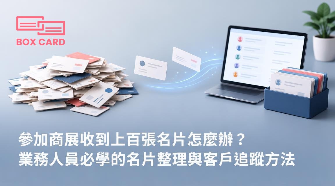 參加商展收到上百張名片怎麼辦？業務人員必學的名片整理與客戶追蹤方法