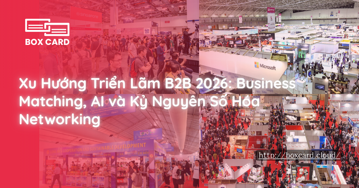 Xu Hướng Triển Lãm B2B 2026: Business Matching, AI và Kỷ Nguyên Số Hóa Networking