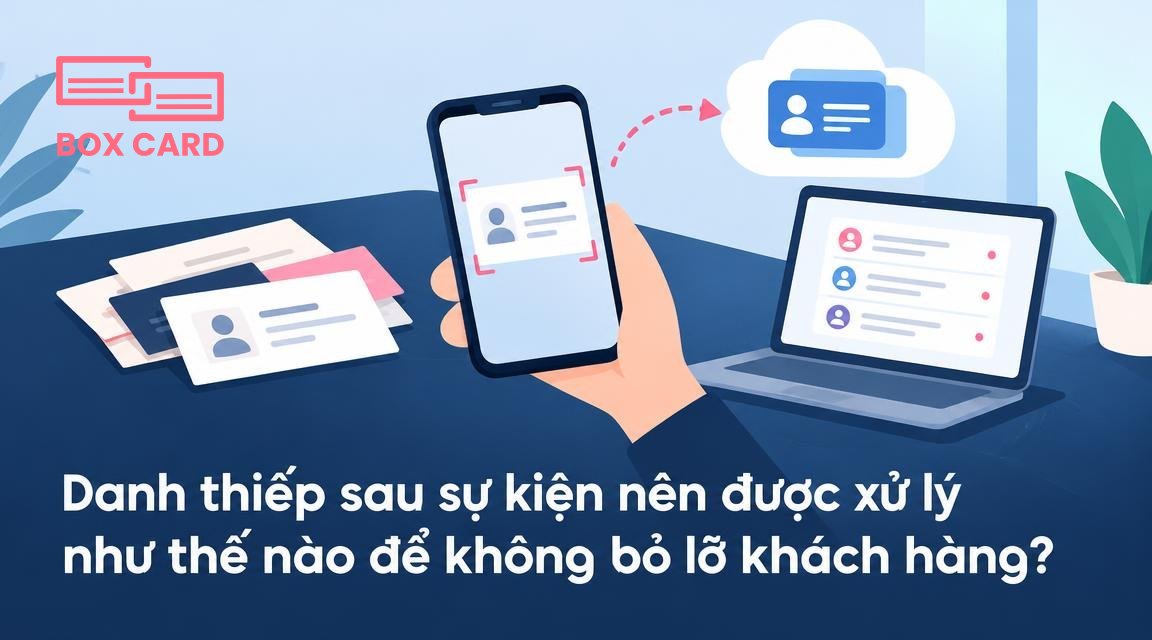 Danh thiếp sau sự kiện nên được xử lý như thế nào để không bỏ lỡ khách hàng?