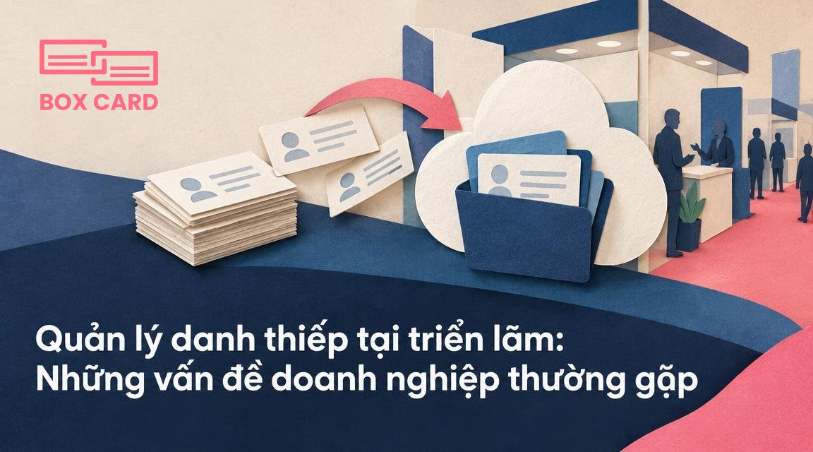 Quản lý danh thiếp tại triển lãm: Những vấn đề doanh nghiệp thường gặp